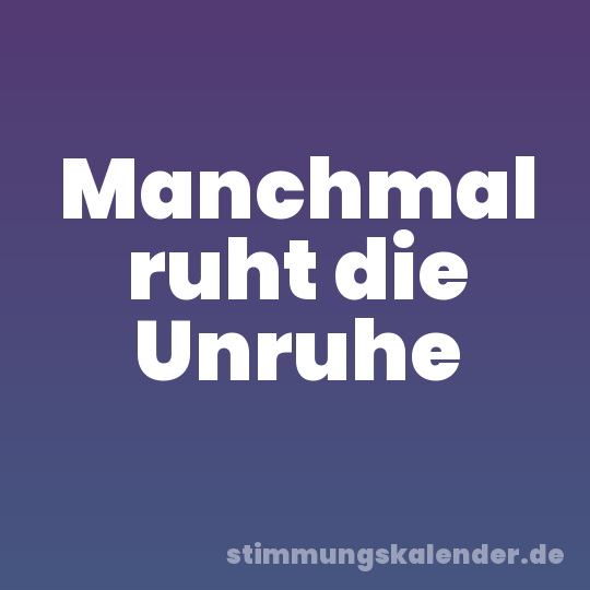 Manchmal ruht die Unruhe