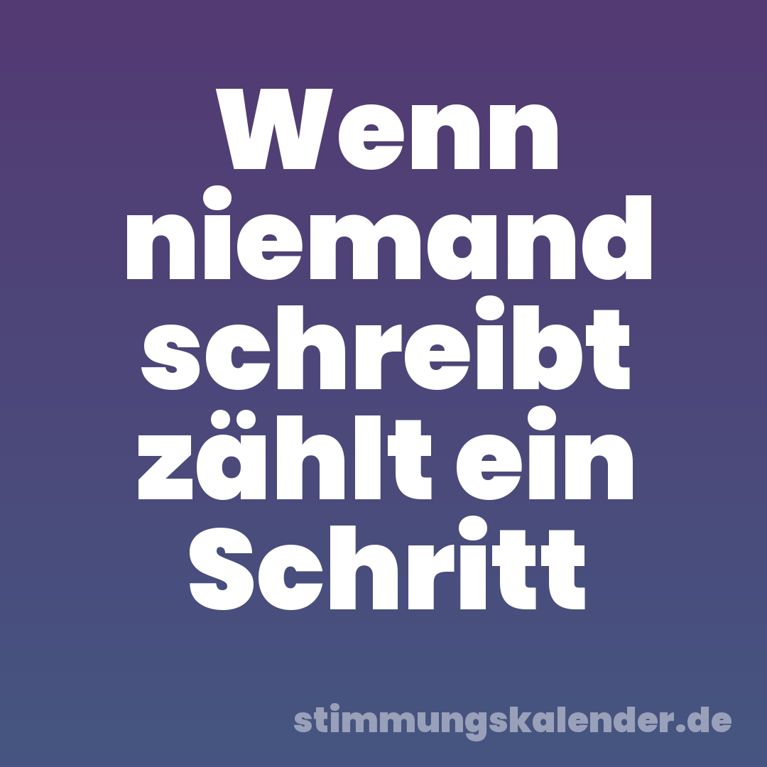 Wenn niemand schreibt zählt ein Schritt
