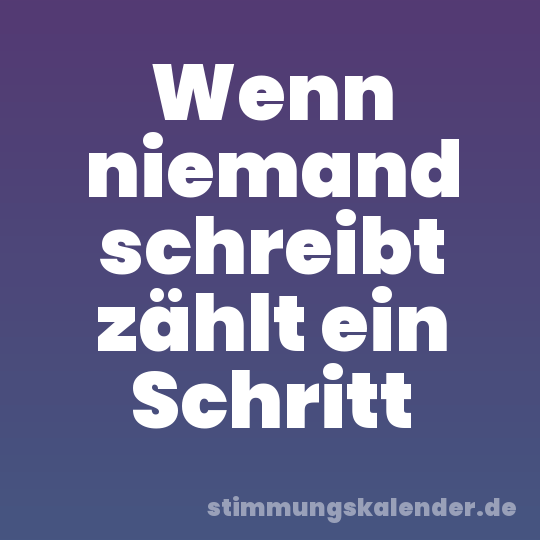 Wenn niemand schreibt zählt ein Schritt