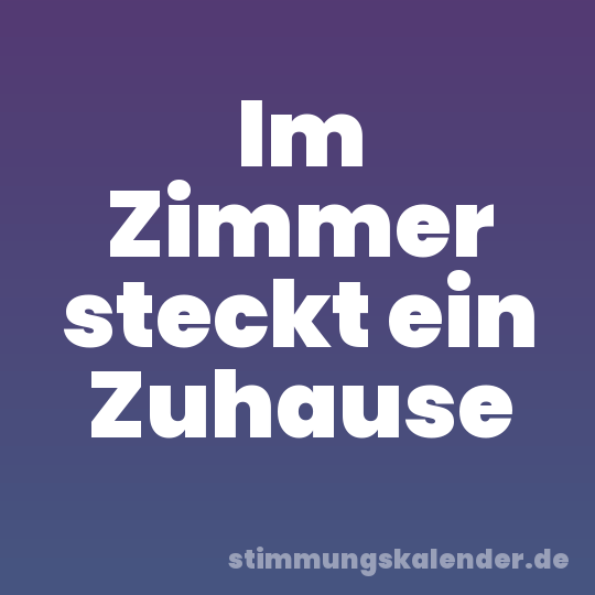Im Zimmer steckt ein Zuhause