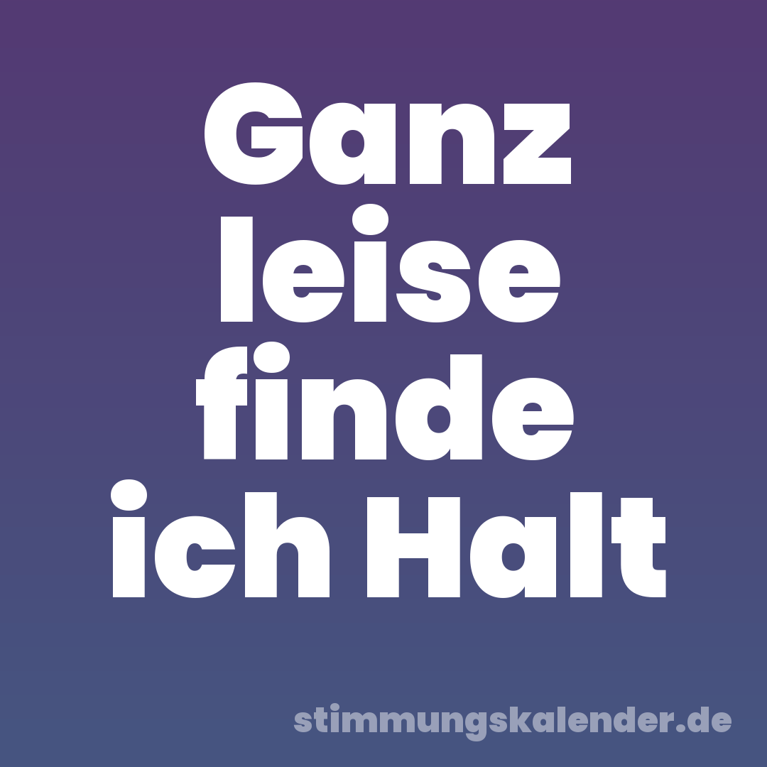 Ganz leise finde ich Halt