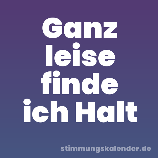 Ganz leise finde ich Halt