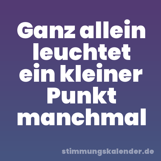 Ganz allein leuchtet ein kleiner Punkt manchmal