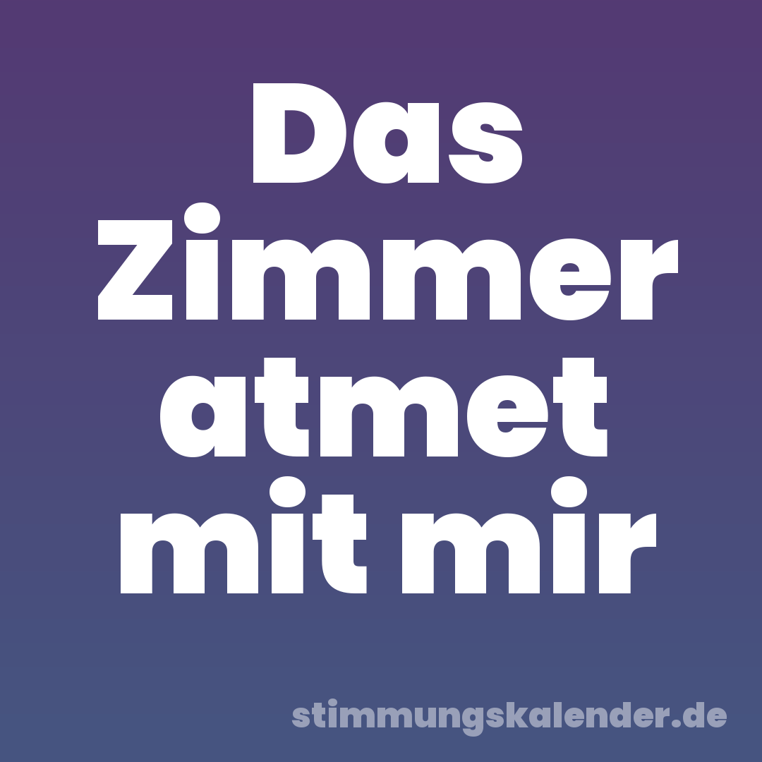 Das Zimmer atmet mit mir