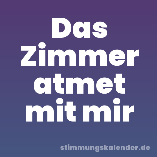 Das Zimmer atmet mit mir