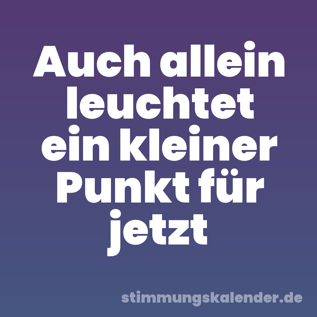 Auch allein leuchtet ein kleiner Punkt für jetzt