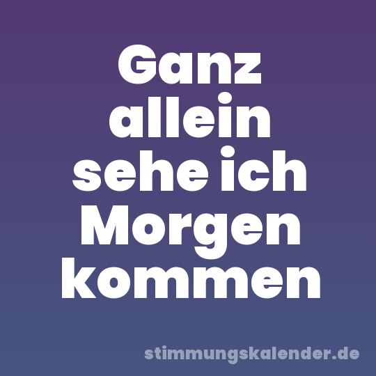 Ganz allein sehe ich Morgen kommen