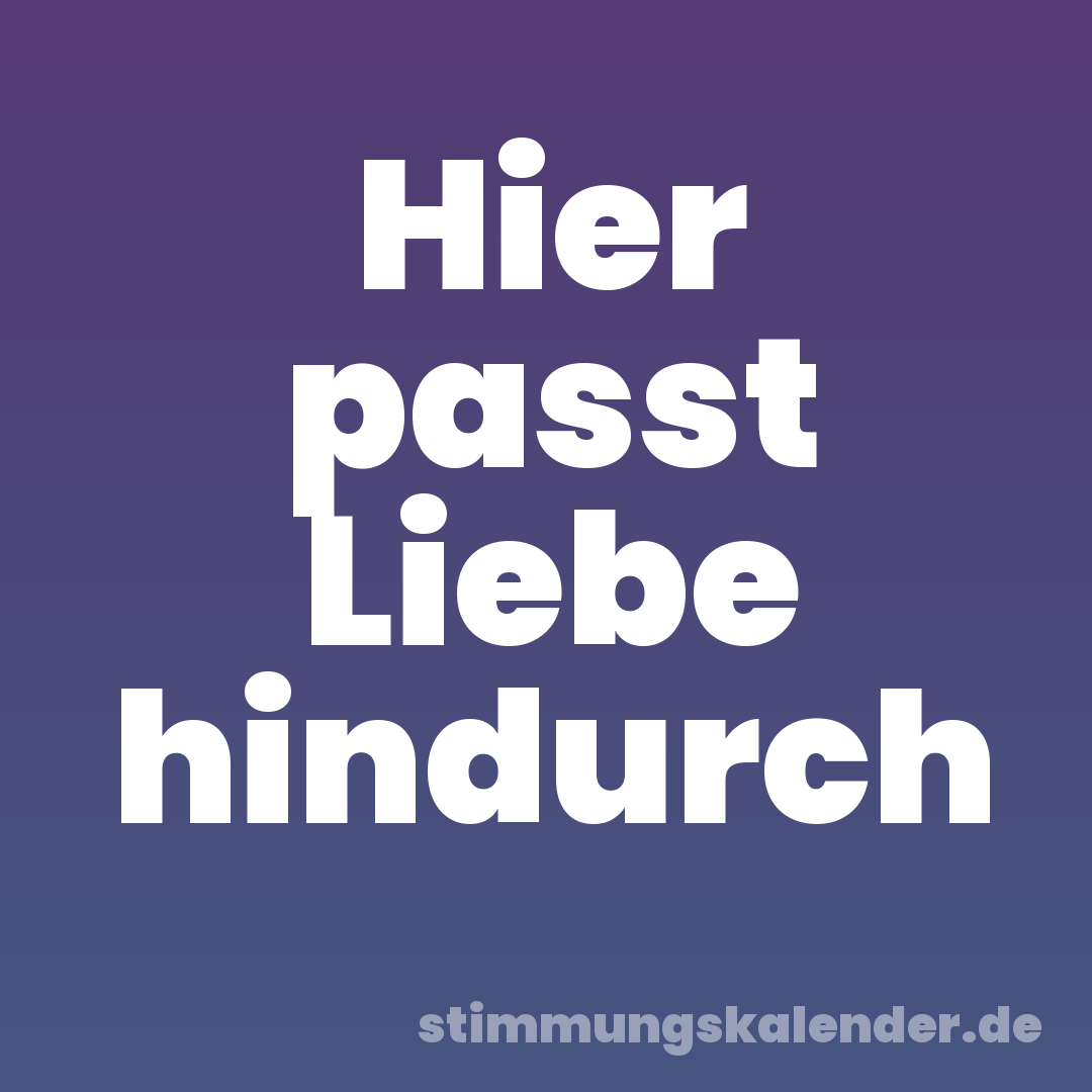 Hier passt Liebe hindurch