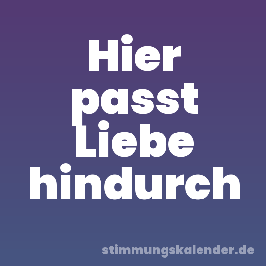 Hier passt Liebe hindurch