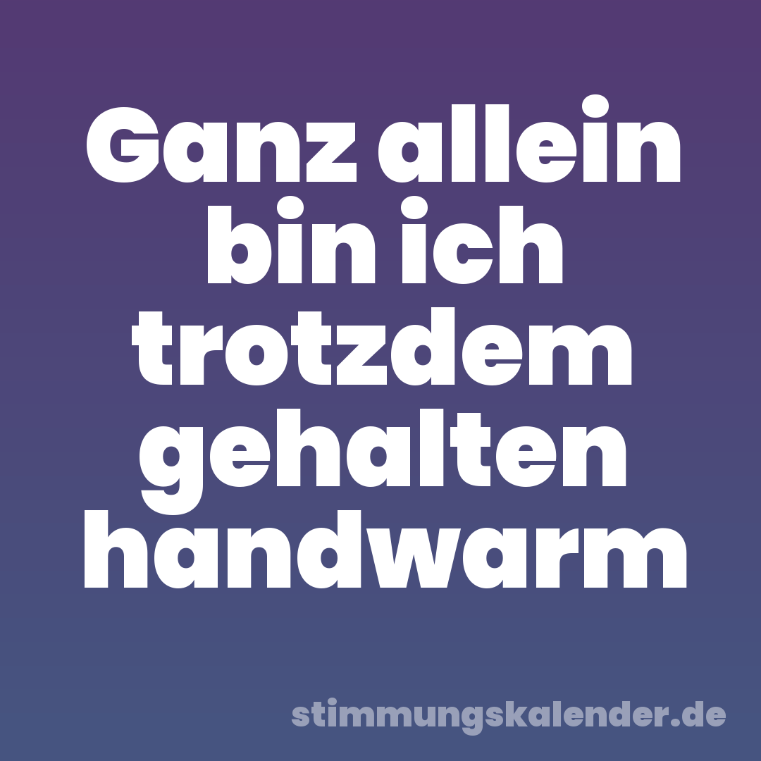 Ganz allein bin ich trotzdem gehalten handwarm