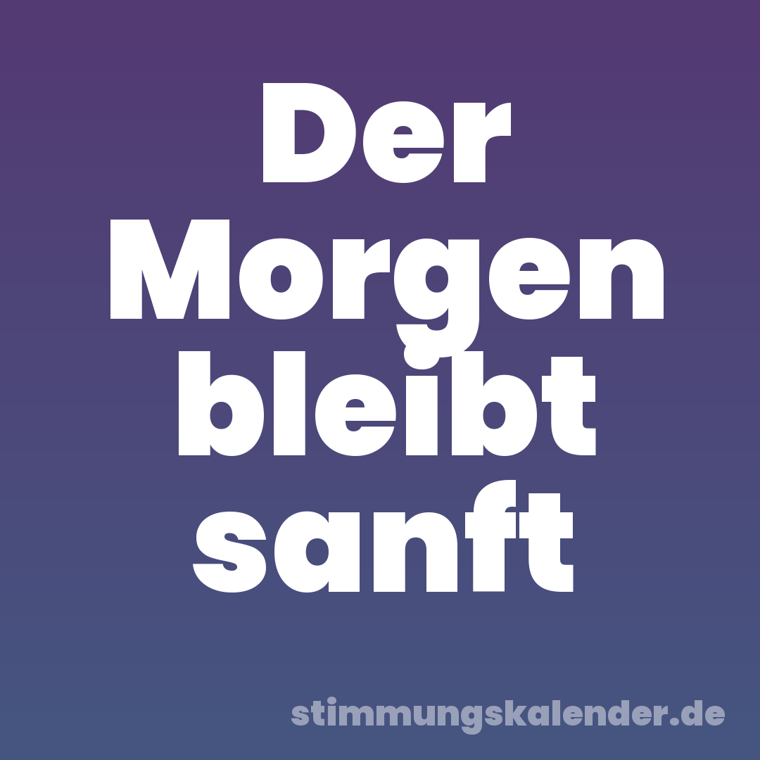 Der Morgen bleibt sanft