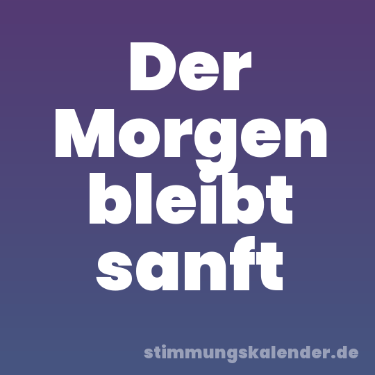 Der Morgen bleibt sanft