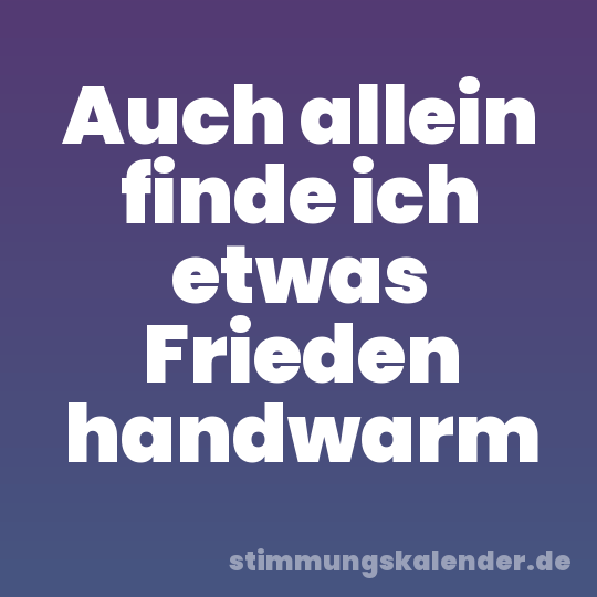 Auch allein finde ich etwas Frieden handwarm