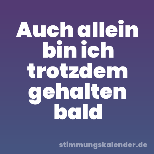 Auch allein bin ich trotzdem gehalten bald