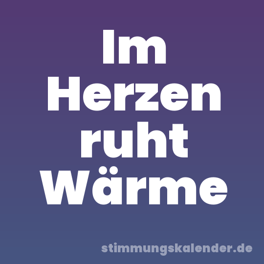 Im Herzen ruht Wärme