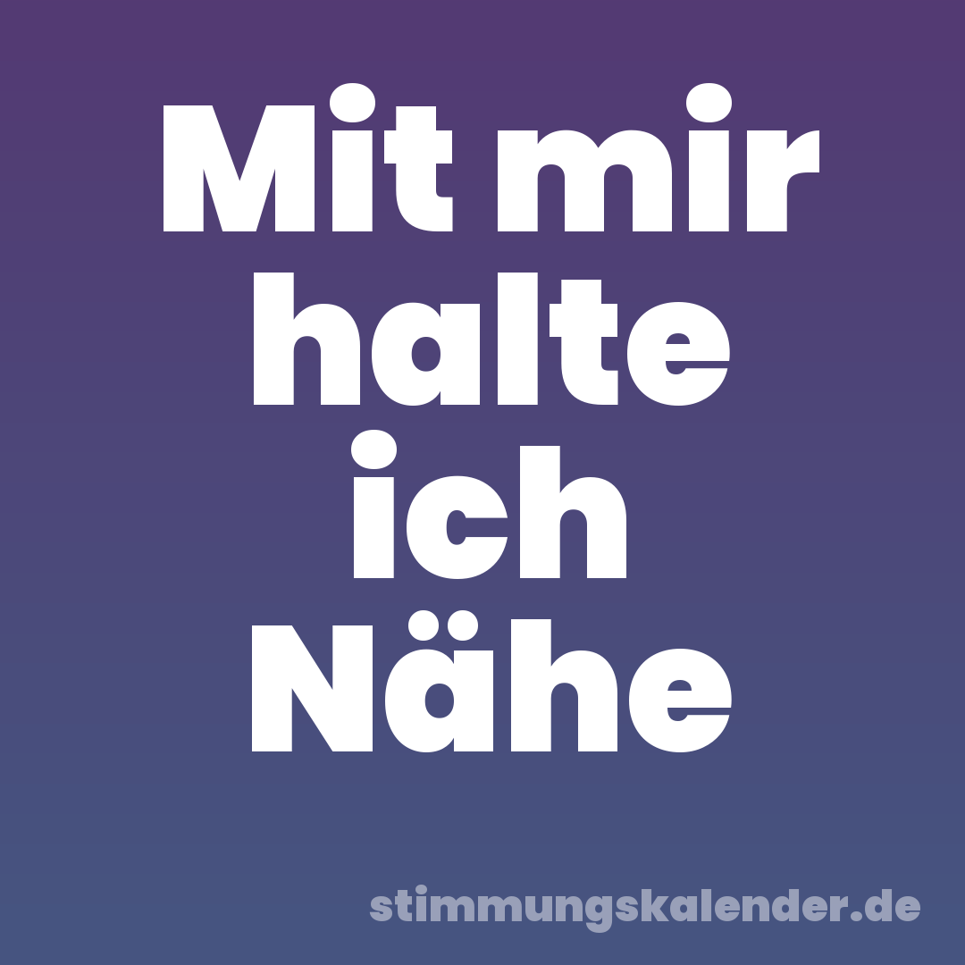 Mit mir halte ich Nähe