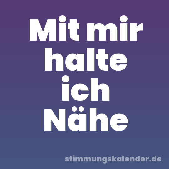 Mit mir halte ich Nähe