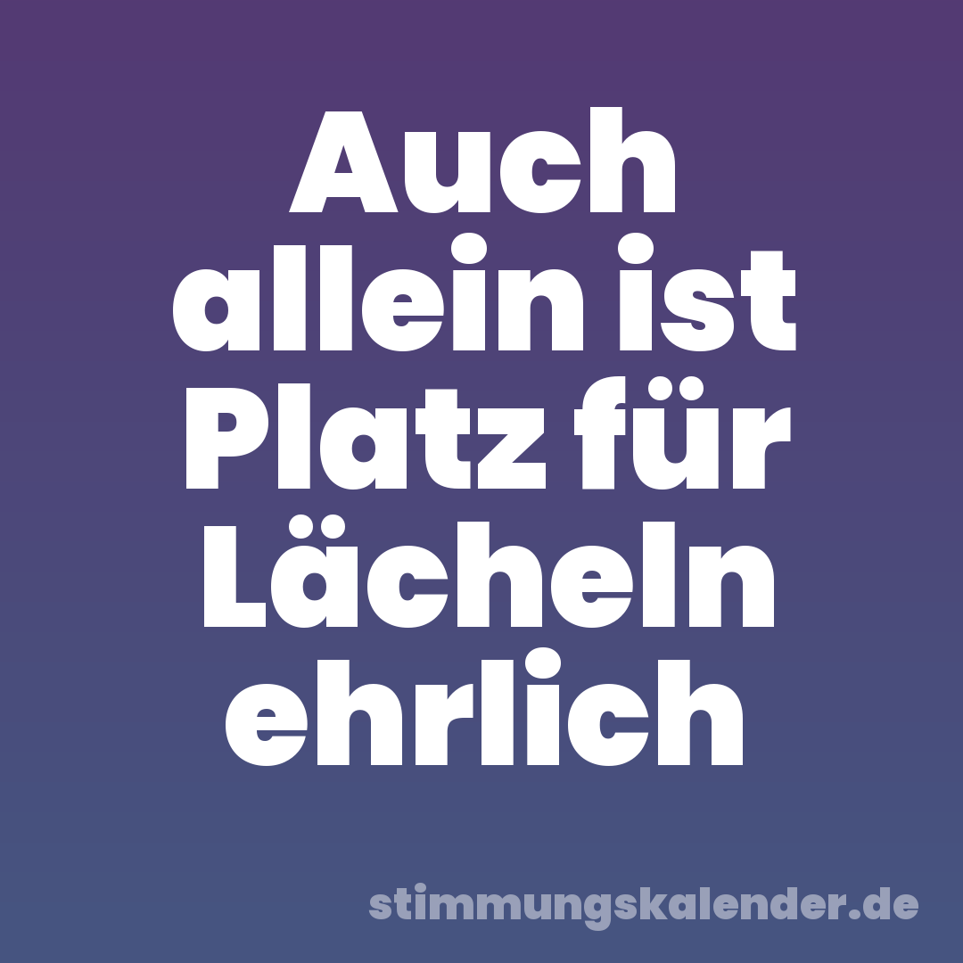 Auch allein ist Platz für Lächeln ehrlich