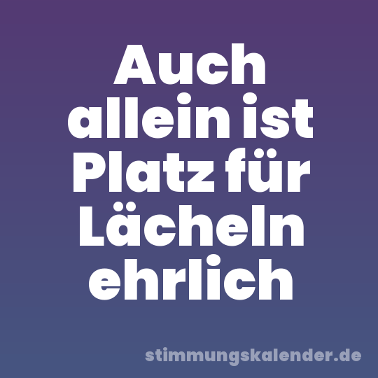 Auch allein ist Platz für Lächeln ehrlich
