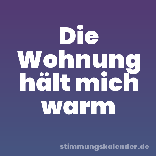 Die Wohnung hält mich warm