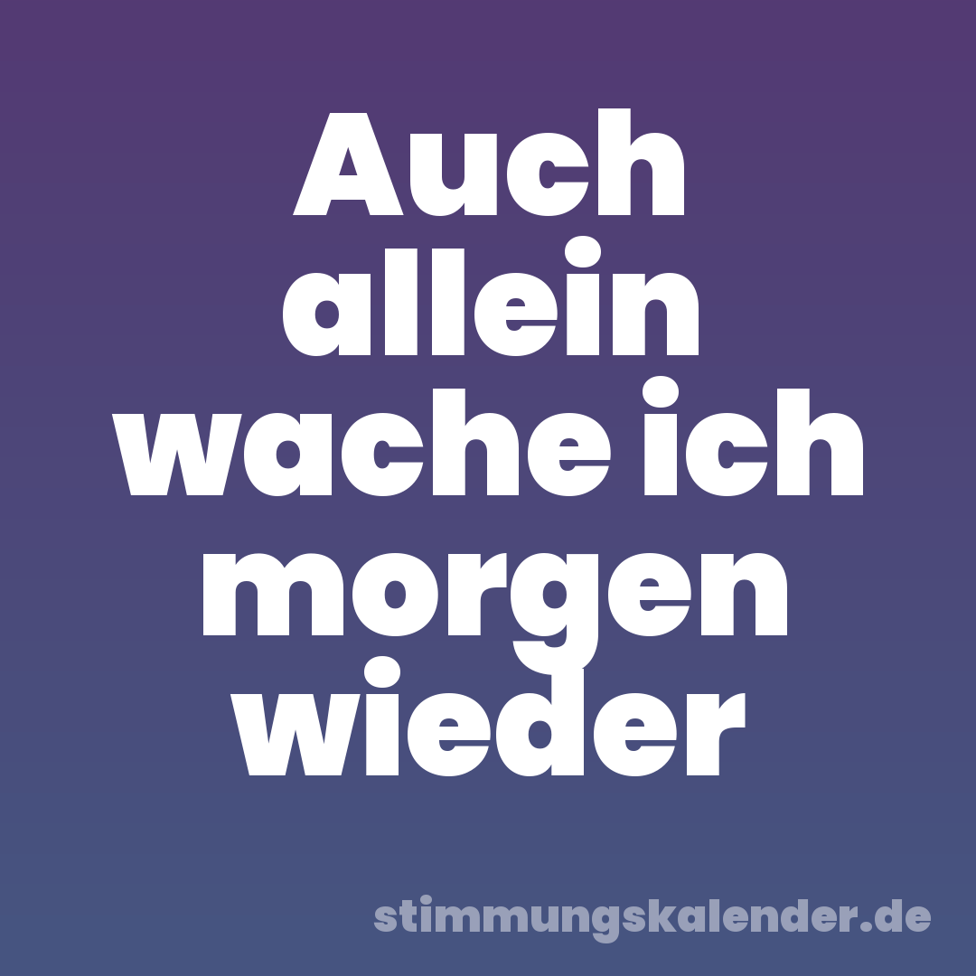 Auch allein wache ich morgen wieder