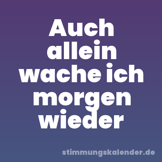 Auch allein wache ich morgen wieder