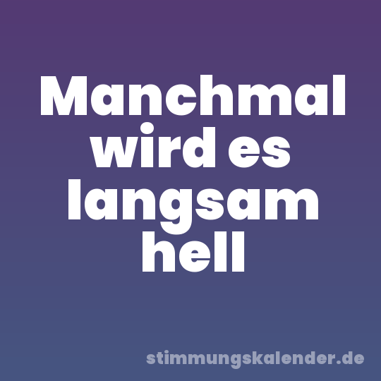 Manchmal wird es langsam hell