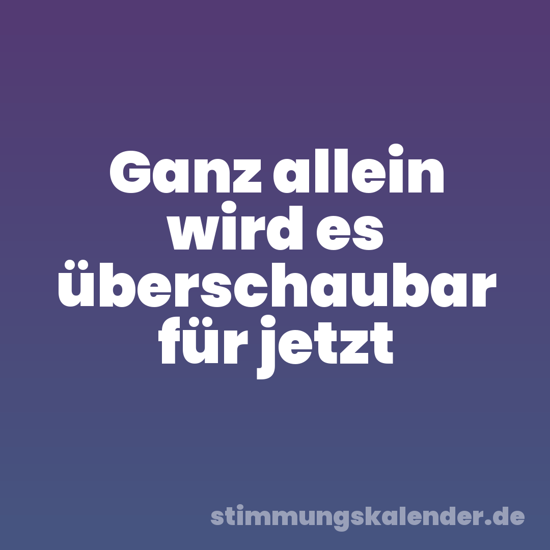 Ganz allein wird es überschaubar für jetzt