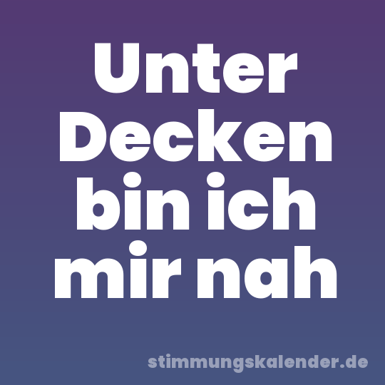 Unter Decken bin ich mir nah