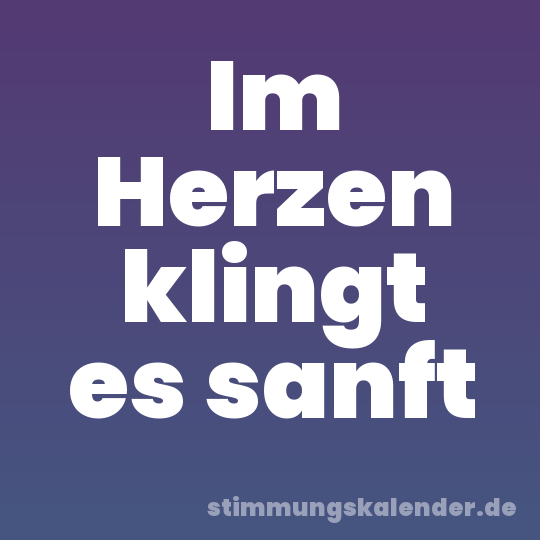 Im Herzen klingt es sanft