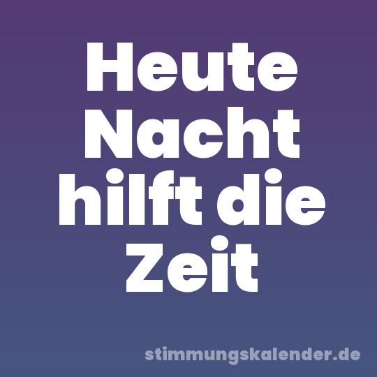 Heute Nacht hilft die Zeit