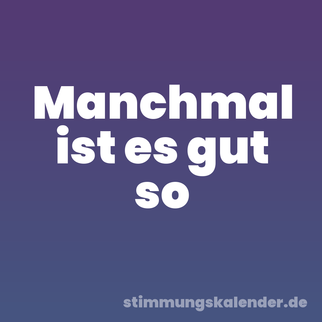 Manchmal ist es gut so