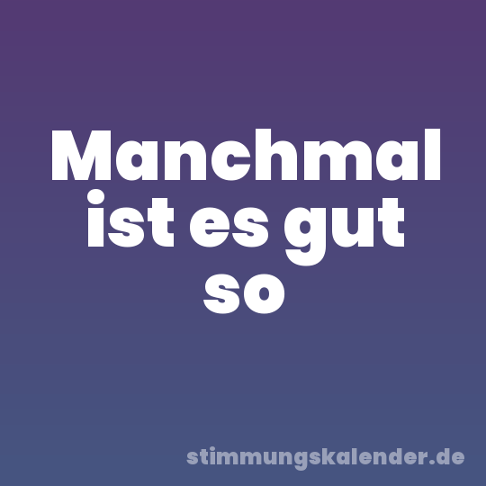 Manchmal ist es gut so