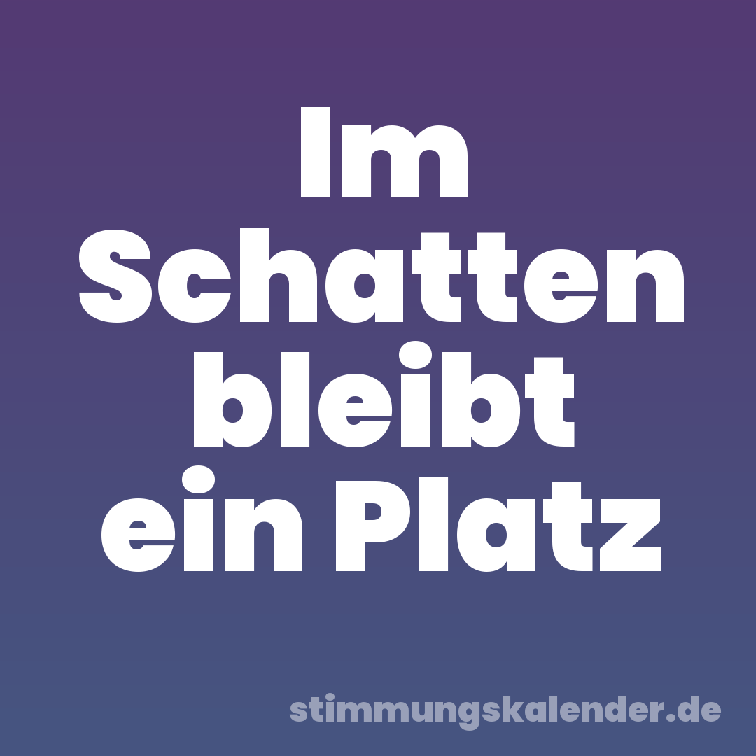 Im Schatten bleibt ein Platz