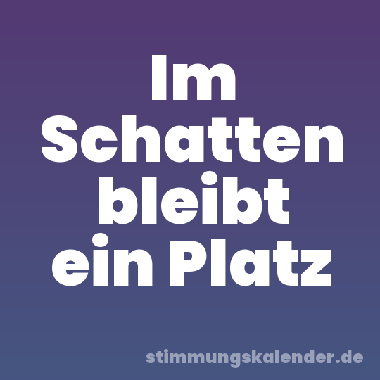 Im Schatten bleibt ein Platz