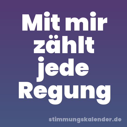 Mit mir zählt jede Regung