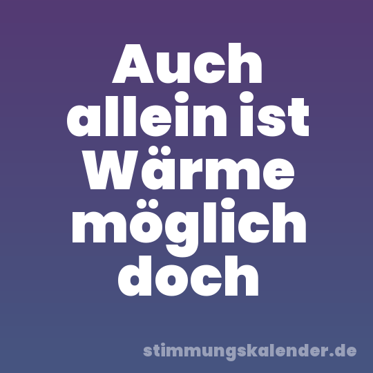 Auch allein ist Wärme möglich doch