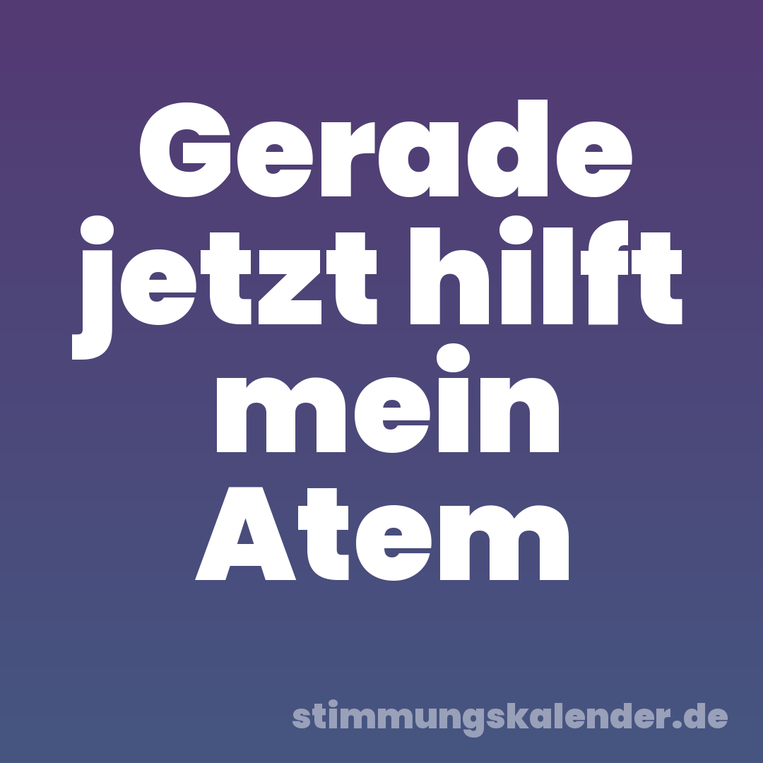 Gerade jetzt hilft mein Atem