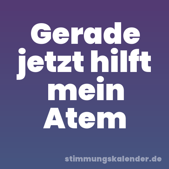 Gerade jetzt hilft mein Atem