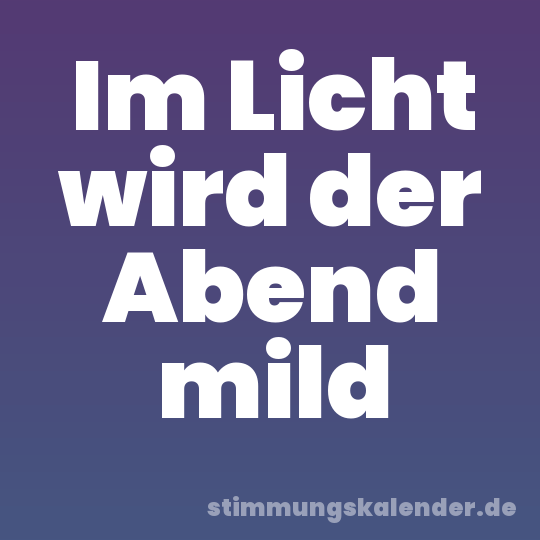 Im Licht wird der Abend mild