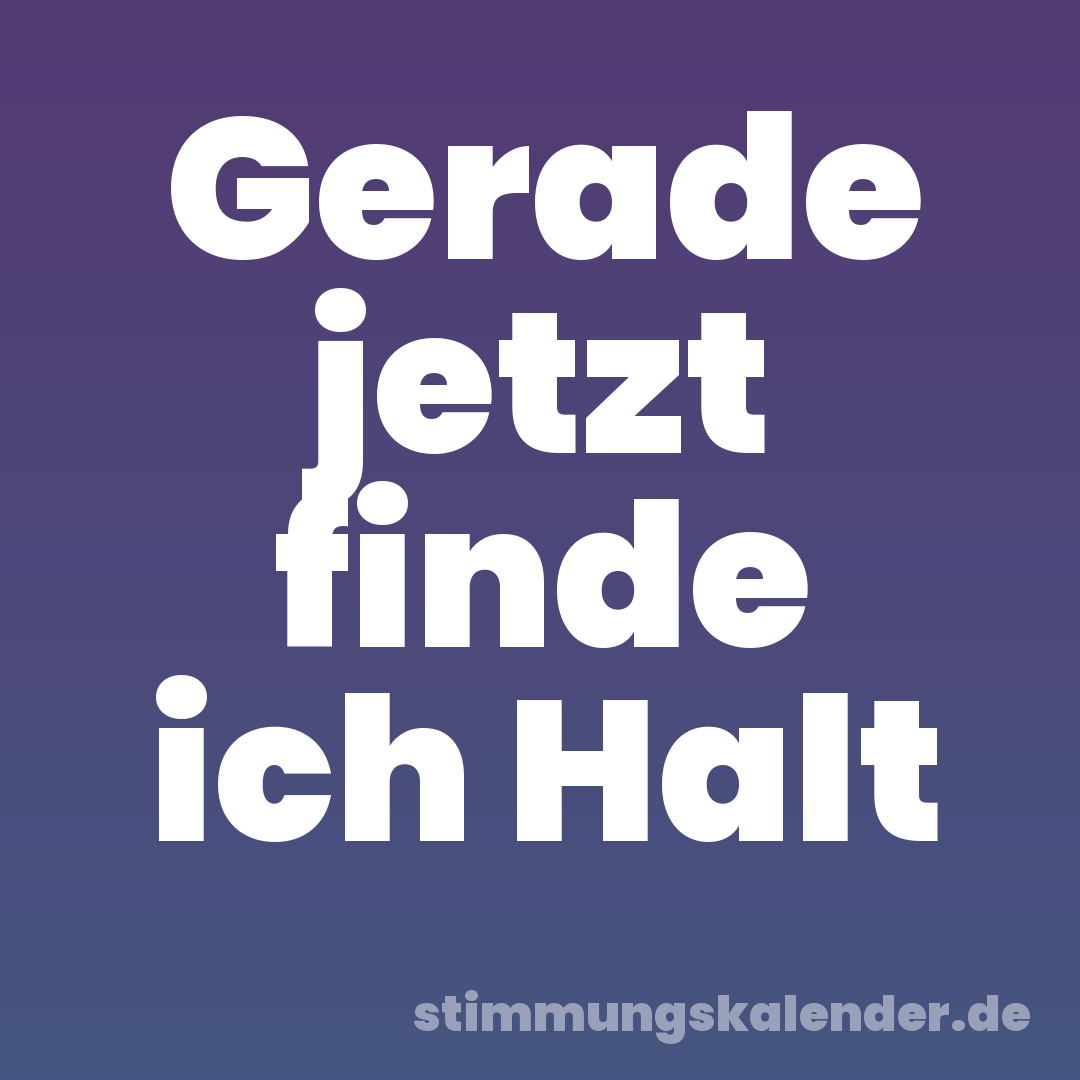 Gerade jetzt finde ich Halt