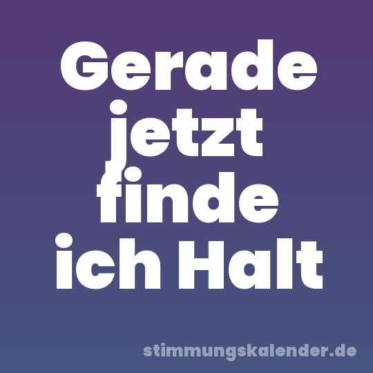 Gerade jetzt finde ich Halt