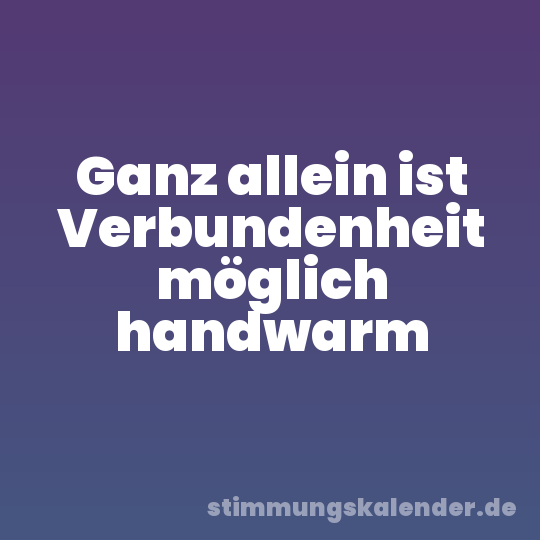Ganz allein ist Verbundenheit möglich handwarm