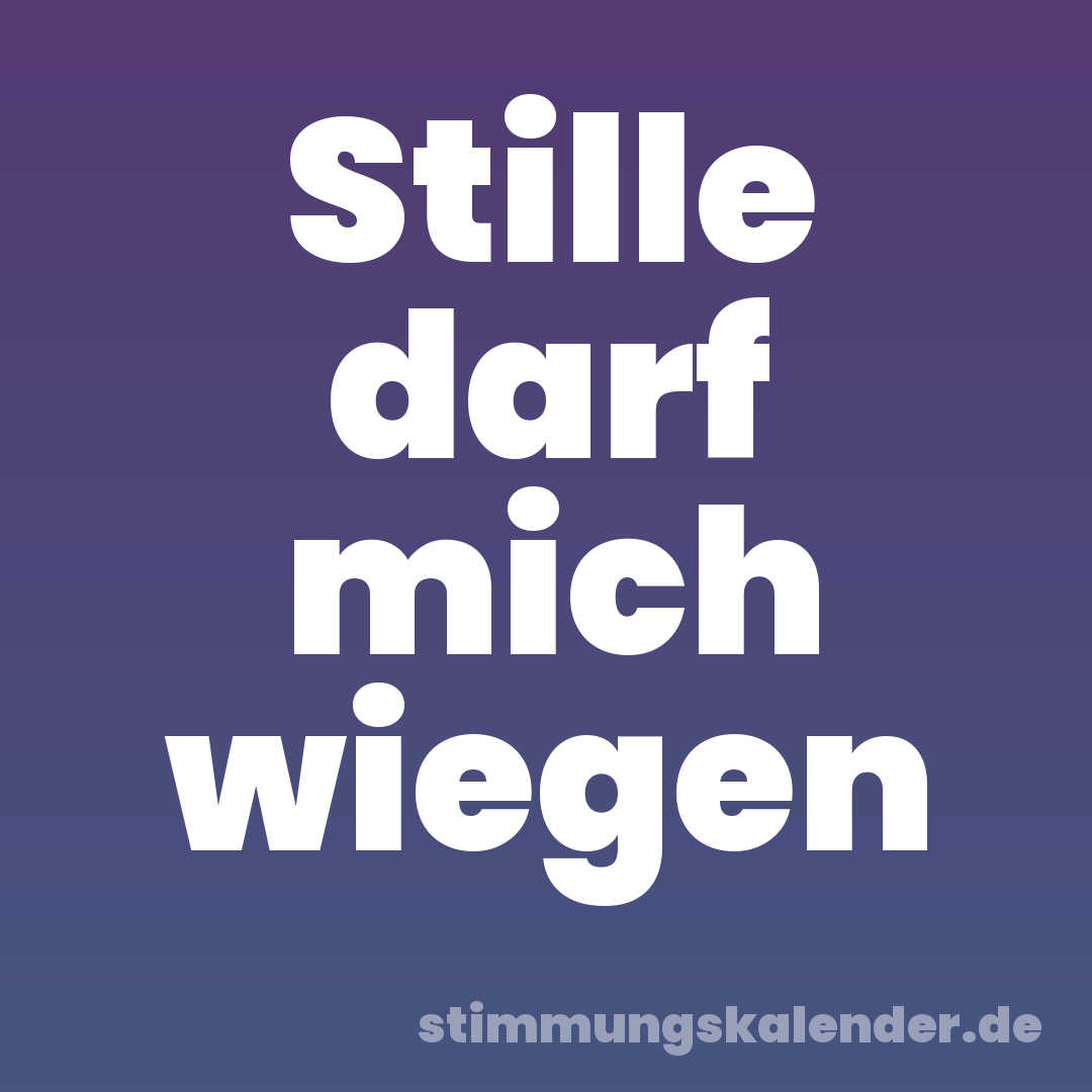 Stille darf mich wiegen