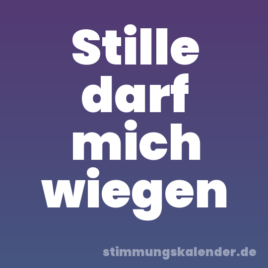 Stille darf mich wiegen