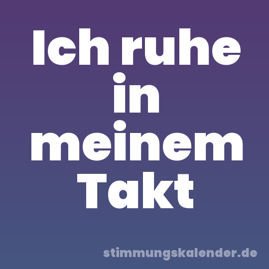 Ich ruhe in meinem Takt