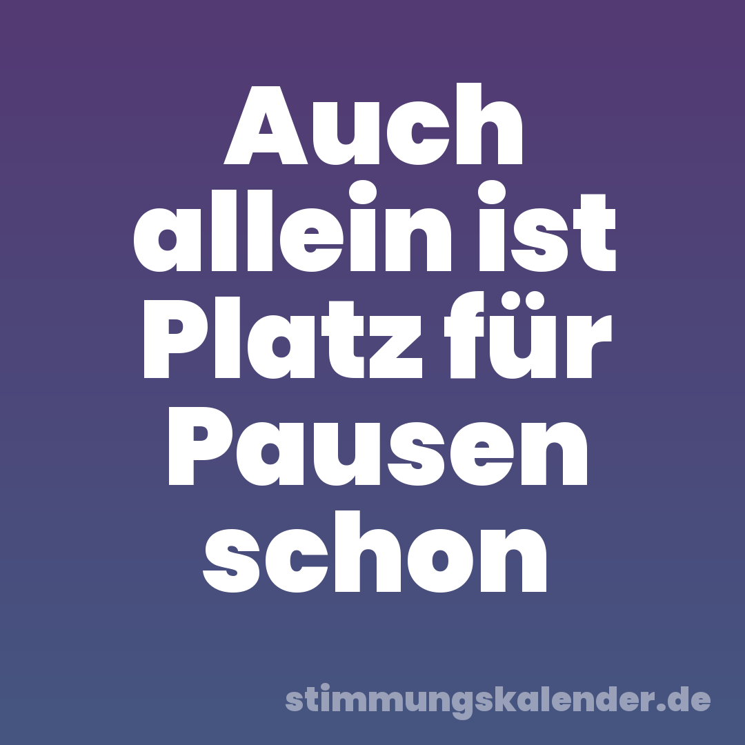 Auch allein ist Platz für Pausen schon