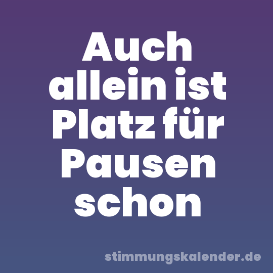Auch allein ist Platz für Pausen schon