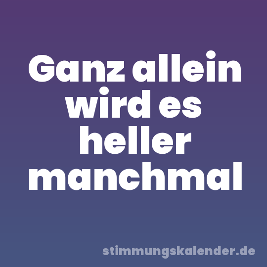 Ganz allein wird es heller manchmal