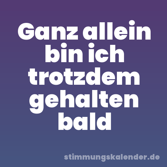 Ganz allein bin ich trotzdem gehalten bald
